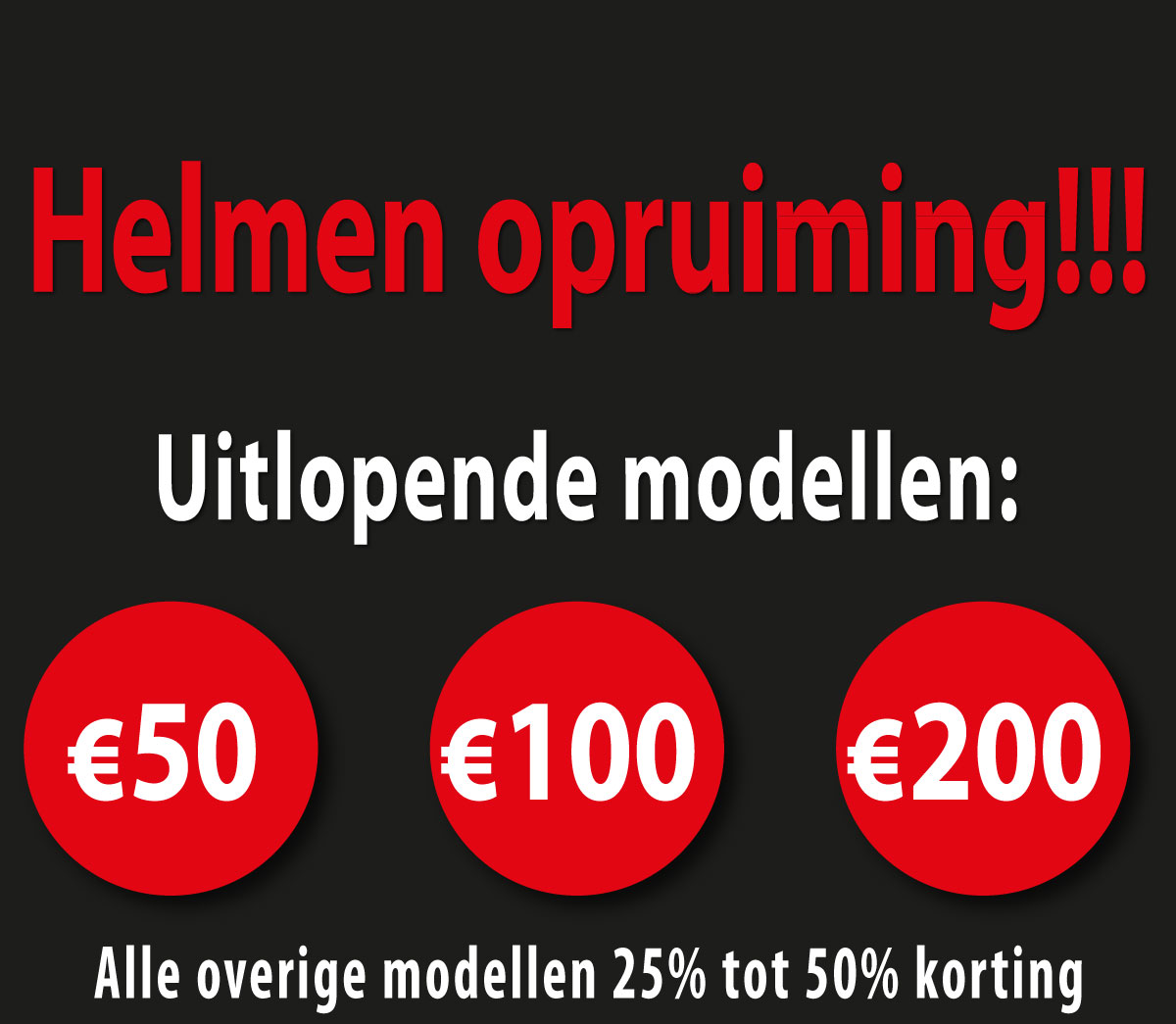 MEGA OPRUIMING HELMEN: &euro;50, &euro;100 en &euro;200!!!